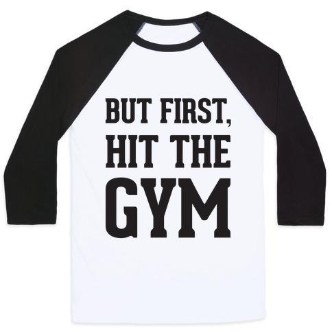BUT FIRST, HIT THE GYM UNISEX CLASSIC BASEBALL TEE