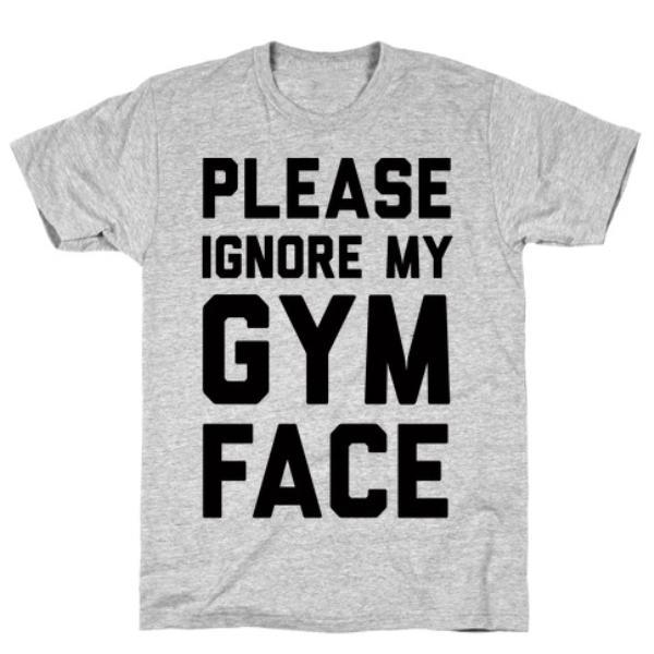 PLEASE IGNORE MY GYM FACE T-SHIRT
